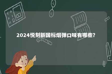 2024悦刻新国标烟弹口味有哪些？ 